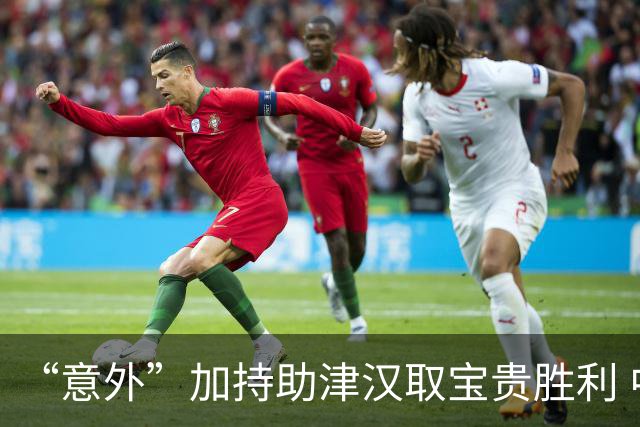 “意外”加持助津汉取宝贵胜利 中超保级肉搏战启动