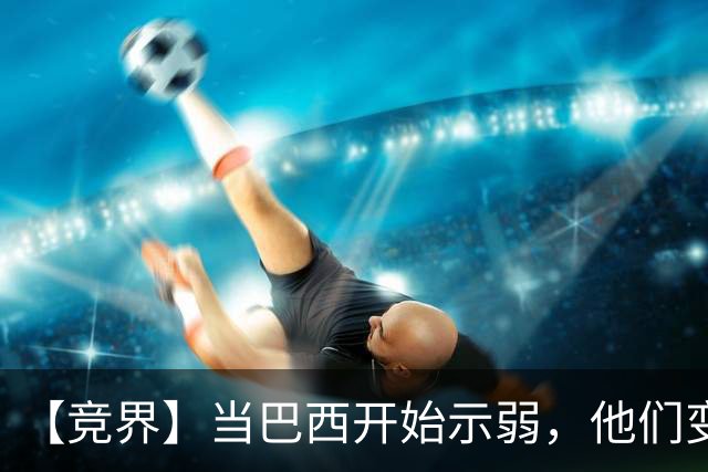 【竞界】当巴西开始示弱，他们变得像西班牙