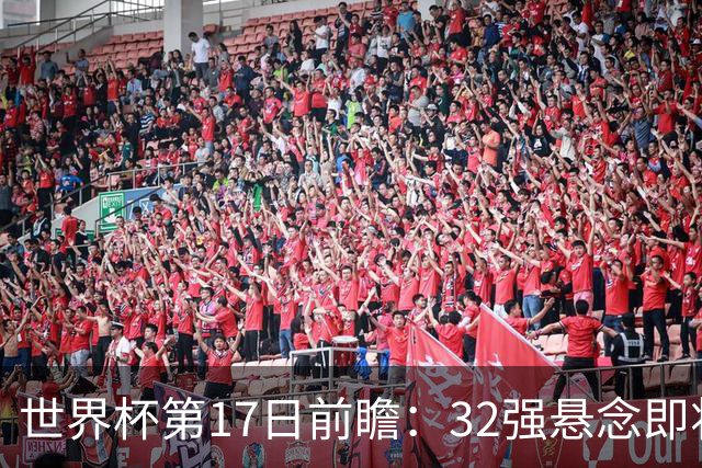 世界杯第17日前瞻：32强悬念即将全部揭晓 39岁超巨争创神迹