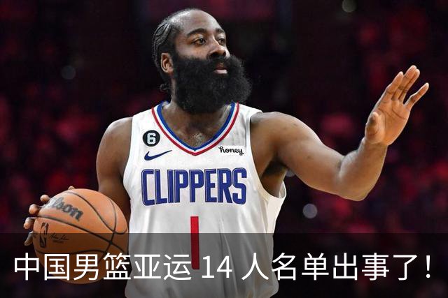 中国男篮亚运 14 人名单出事了！赵继伟周琦赵睿缺席，余嘉豪回归