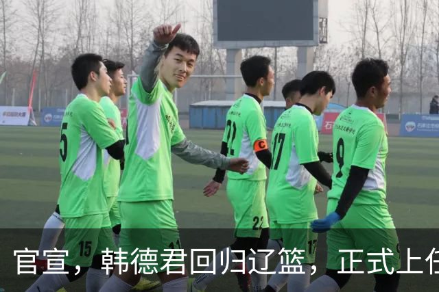 官宣，韩德君回归辽篮，正式上任，合同曝光，杨鸣郭艾伦回归有望