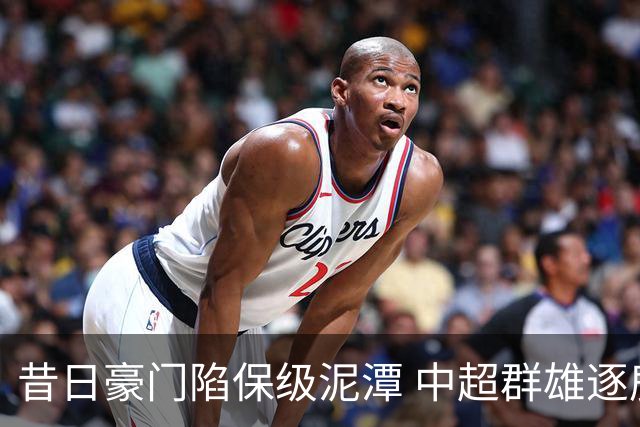 昔日豪门陷保级泥潭 中超群雄逐鹿显竞技之光