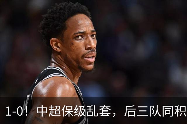 1-0！中超保级乱套，后三队同积14分，三镇两连胜，开启魔鬼赛程