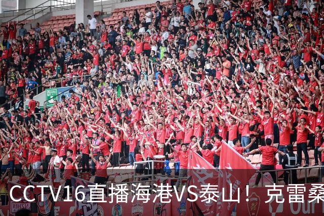CCTV16直播海港VS泰山！克雷桑PK莱昂纳多，穆斯卡特送韩鹏三连败下课