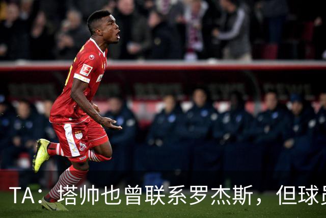 TA：塔帅也曾联系罗杰斯，但球员更青睐蓝军的多位置使用计划